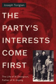 Title: The Party's Interests Come First: The Life of Xi Zhongxun, Father of Xi Jinping, Author: Joseph Torigian