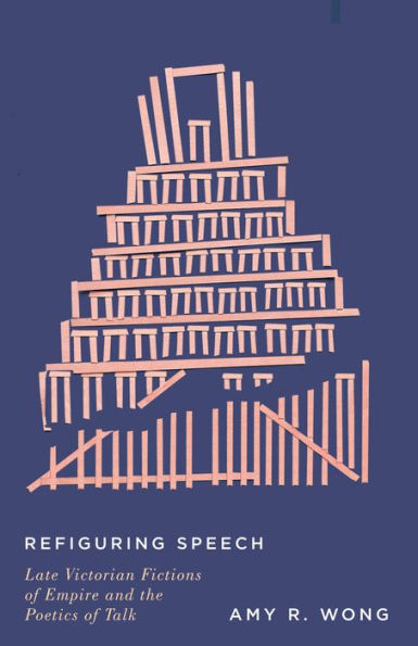 Refiguring Speech: Late Victorian Fictions of Empire and the Poetics Talk