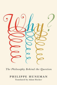 Title: Why?: The Philosophy Behind the Question, Author: Philippe Huneman