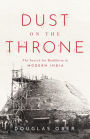 Dust on the Throne: The Search for Buddhism in Modern India