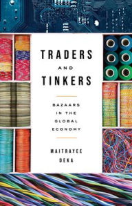 Title: Traders and Tinkers: Bazaars in the Global Economy, Author: Maitrayee Deka