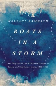 Download free pdf format ebooks Boats in a Storm: Law, Migration, and Decolonization in South and Southeast Asia, 1942-1962  by Kalyani Ramnath, Kalyani Ramnath (English literature) 9781503636095