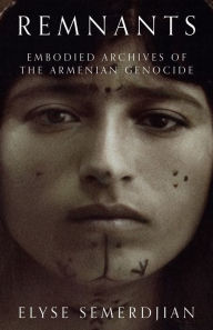 Title: Remnants: Embodied Archives of the Armenian Genocide, Author: Elyse Semerdjian