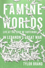 Free audiobook for download Famine Worlds: Life at the Edge of Suffering in Lebanon's Great War (English literature) 9781503636163 MOBI RTF CHM by Tylor Brand, Tylor Brand