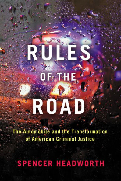 Rules of the Road: Automobile and Transformation American Criminal Justice