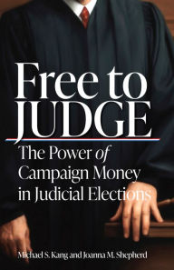 Title: Free to Judge: The Power of Campaign Money in Judicial Elections, Author: Michael Kang