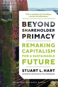 Title: Beyond Shareholder Primacy: Remaking Capitalism for a Sustainable Future, Author: Stuart Hart