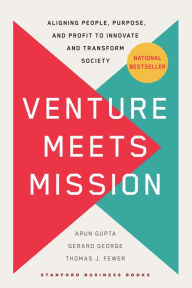 Title: Venture Meets Mission: Aligning People, Purpose, and Profit to Innovate and Transform Society, Author: Arun Gupta