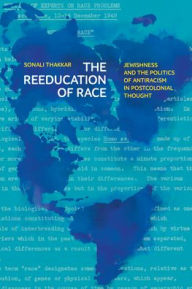 Title: The Reeducation of Race: Jewishness and the Politics of Antiracism in Postcolonial Thought, Author: Sonali Thakkar