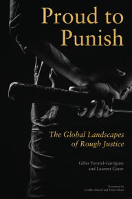 Title: Proud to Punish: The Global Landscapes of Rough Justice, Author: Gilles Gayer