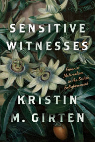 Title: Sensitive Witnesses: Feminist Materialism in the British Enlightenment, Author: Kristin M. Girten