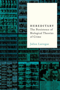 Title: Hereditary: The Persistence of Biological Theories of Crime, Author: Julien Larregue