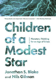 Title: Children of a Modest Star: Planetary Thinking for an Age of Crises, Author: Jonathan S. Blake