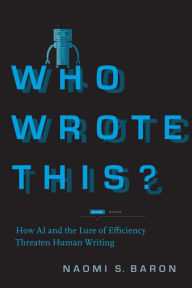 Title: Who Wrote This?: How AI and the Lure of Efficiency Threaten Human Writing, Author: Naomi S. Baron