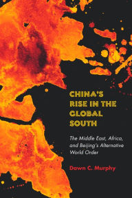 Title: China's Rise in the Global South: The Middle East, Africa, and Beijing's Alternative World Order, Author: Dawn C. Murphy