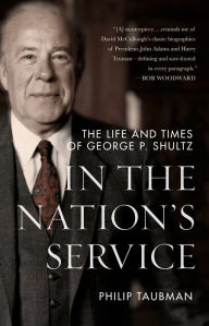 Title: In the Nation's Service: The Life and Times of George P. Shultz, Author: Philip  Taubman