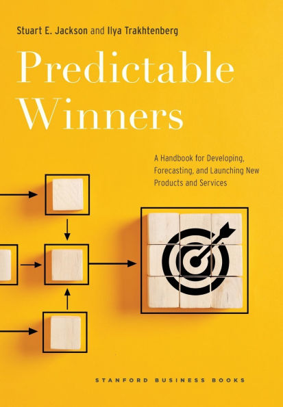 Predictable Winners: A Handbook for Developing, Forecasting, and Launching New Products and Services
