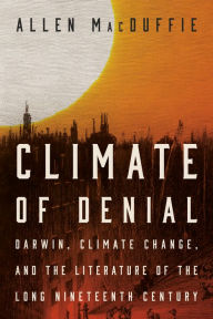 Title: Climate of Denial: Darwin, Climate Change, and the Literature of the Long Nineteenth Century, Author: Allen MacDuffie