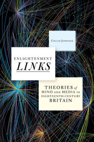 Title: Enlightenment Links: Theories of Mind and Media in Eighteenth-Century Britain, Author: Collin Jennings