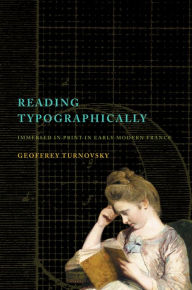 Title: Reading Typographically: Immersed in Print in Early Modern France, Author: Geoffrey Turnovsky