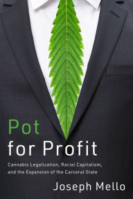 Title: Pot for Profit: Cannabis Legalization, Racial Capitalism, and the Expansion of the Carceral State, Author: Joseph Mello