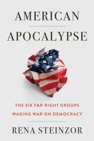 Title: American Apocalypse: The Six Far-Right Groups Waging War on Democracy, Author: Rena Steinzor