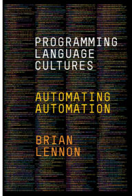 Title: Programming Language Cultures: Automating Automation, Author: Brian Lennon