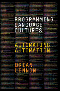 Title: Programming Language Cultures: Automating Automation, Author: Brian Lennon