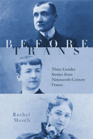 Title: Before Trans: Three Gender Stories from Nineteenth-Century France, Author: Rachel Mesch