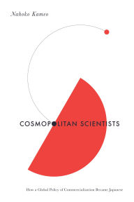 Title: Cosmopolitan Scientists: How a Global Policy of Commercialization Became Japanese, Author: Nahoko Kameo