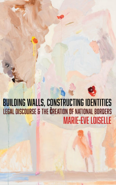 Building Walls, Constructing Identities: Legal Discourse and the Creation of National Borders