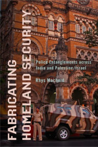 Title: Fabricating Homeland Security: Police Entanglements across India and Palestine/Israel, Author: Rhys Machold