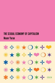 Title: The Sexual Economy of Capitalism, Author: Noam Yuran