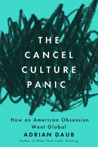 Title: The Cancel Culture Panic: How an American Obsession Went Global, Author: Adrian Daub