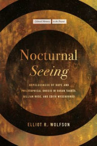 Title: Nocturnal Seeing: Hopelessness of Hope and Philosophical Gnosis in Susan Taubes, Gillian Rose, and Edith Wyschogrod, Author: Elliot R. Wolfson