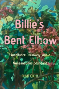 Title: Billie's Bent Elbow: Exorbitance, Intimacy, and a Nonsensuous Standard, Author: Fumi Okiji