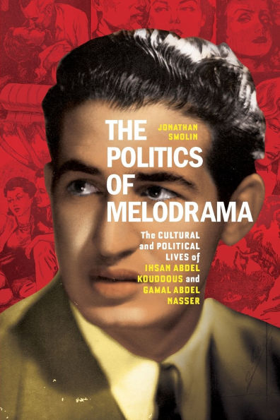 The Politics of Melodrama: Cultural and Political Lives Ihsan Abdel Kouddous Gamal Nasser