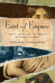 Free pdf ebooks magazines download East of Empire: Egypt, India, and the World between the Wars by Erin M.B. O'Halloran  in English