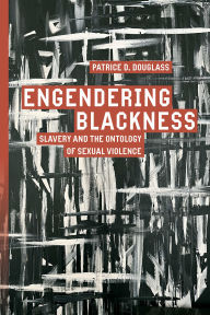 Title: Engendering Blackness: Slavery and the Ontology of Sexual Violence, Author: Patrice D. Douglass