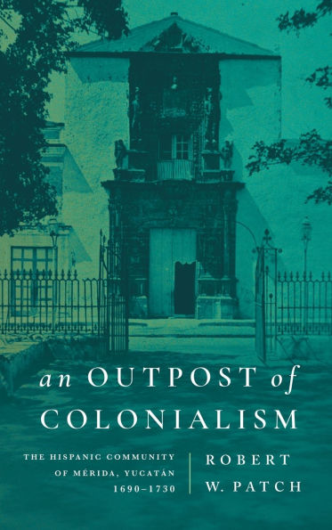 An Outpost of Colonialism: The Hispanic Community Mérida, Yucatán, 1690-1730