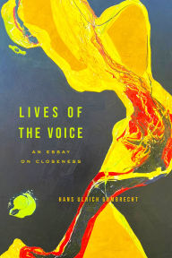 Title: Lives of the Voice: An Essay on Closeness, Author: Hans Ulrich Gumbrecht