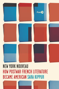 Title: New York Nouveau: How Postwar French Literature Became American, Author: Sara Kippur