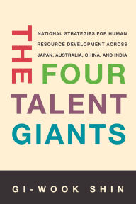 Title: The Four Talent Giants: National Strategies for Human Resource Development Across Japan, Australia, China, and India, Author: Gi-Wook Shin