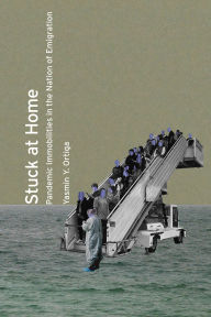 Title: Stuck at Home: Pandemic Immobilities in the Nation of Emigration, Author: Yasmin Y. Ortiga