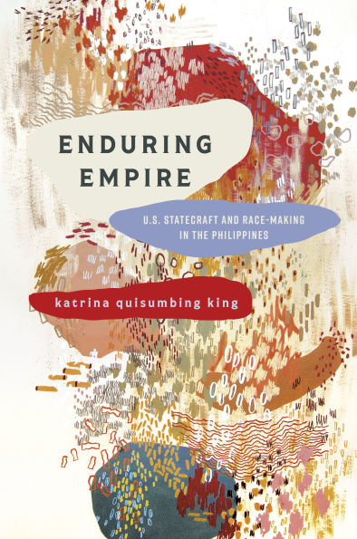 Enduring Empire: U.S. Statecraft and Race-Making in the Philippines