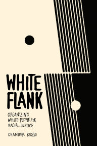 Title: White Flank: Organizing White People for Racial Justice, Author: Chandra Russo