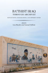 Title: Ba'thist Iraq through Archives: Reflections, Explorations, and Opportunities, Author: Lisa Blaydes