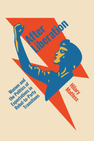 Title: After Liberation: Women and the Politics of Expectations in Rebel-to-Party Transitions, Author: Hilary Matfess