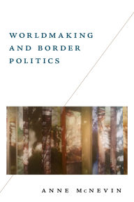 Title: Worldmaking and Border Politics, Author: Anne McNevin