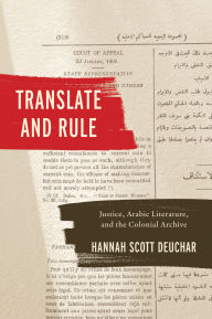 Title: Translate and Rule: Justice, Arabic Literature, and the Colonial Archive, Author: Hannah Scott Deuchar